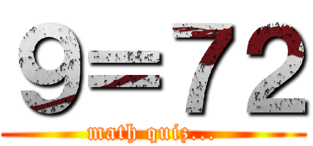 ９＝７２ (math quiz...)