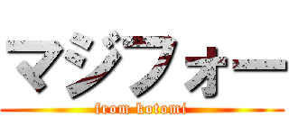 マジフォー (from kotomi)