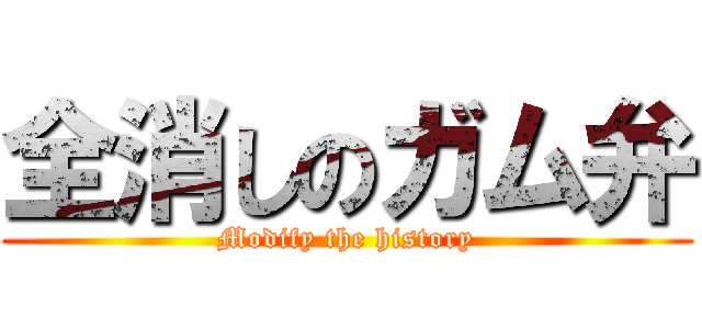 全消しのガム弁 (Modify the history)