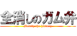 全消しのガム弁 (Modify the history)