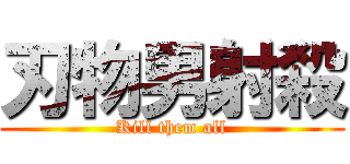 刃物男射殺 (Kill them all)