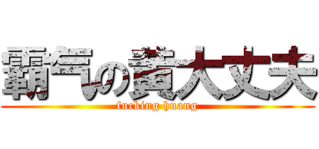 霸气の黄大丈夫 (fucking huang)