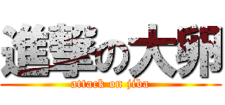 進撃の大卵 (attack on jiba)