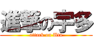 進撃の宇多 (attack on Uta)
