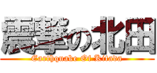 震撃の北田 (Earthquake Of Kitada)