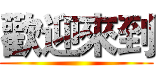 歡迎來到 ()
