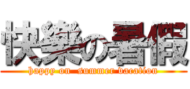 快樂の暑假 ( happy on  summer vacation )