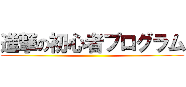 進撃の初心者プログラム ()