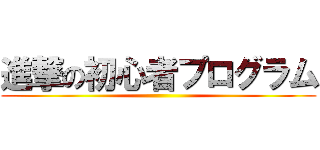 進撃の初心者プログラム ()