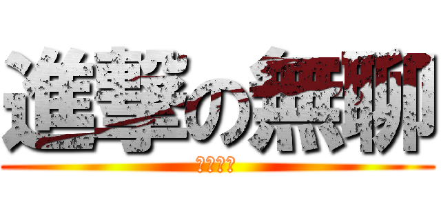 進撃の無聊 (フレンズ)