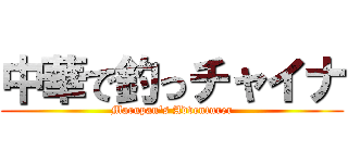 中華で釣っチャイナ (Marupan's Adventurer)