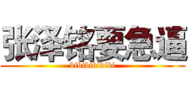 张泽铭要急逼 (bibibibibibi)