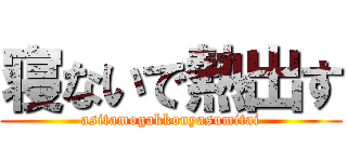 寝ないで熱出す (asitamogakkouyasumitai)