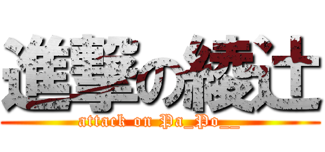 進撃の綾辻 (attack on Pa_Po__)