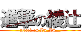 進撃の綾辻 (attack on Pa_Po__)