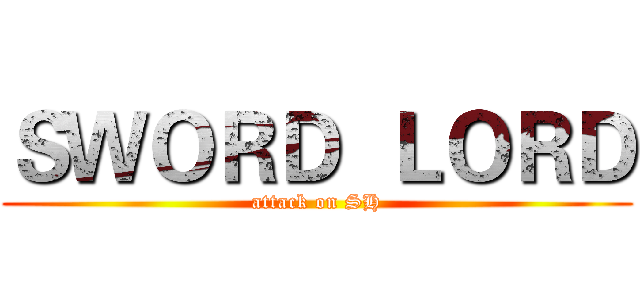 ＳＷＯＲＤ  ＬＯＲＤ (attack on SH)