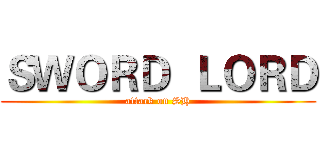 ＳＷＯＲＤ  ＬＯＲＤ (attack on SH)
