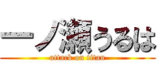 一ノ瀬うるは (attack on titan)