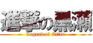 進撃の黑瀨 (Legend of Otter)