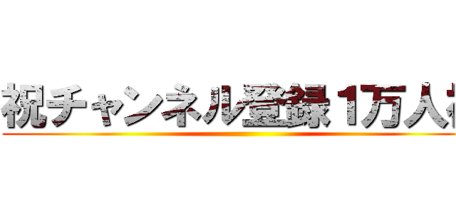 祝チャンネル登録１万人祝 ()
