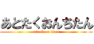 あとたくおんちたん (attack on titan)