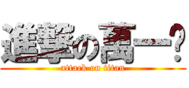 進撃の萬一呢 (attack on titan)