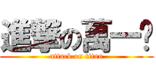 進撃の萬一呢 (attack on titan)