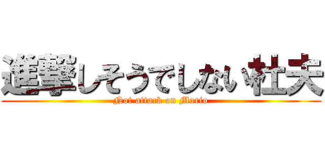 進撃しそうでしない杜夫 (Not attack on Morio)