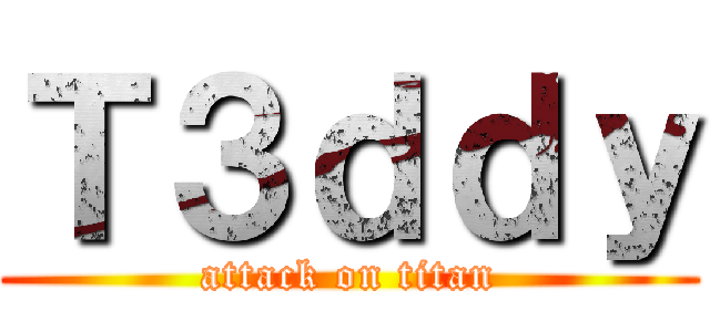 Ｔ３ｄｄｙ (attack on titan)