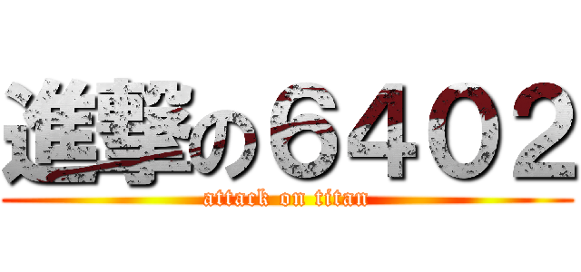 進撃の６４０２ (attack on titan)
