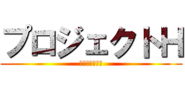 プロジェクトＨ (濱田親友化計画)