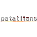 ｐａｔａｔｉｔａｎｓ (attack on patatas  )