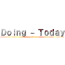 Ｄｏｉｎｇ － Ｔｏｄａｙ (kyoyarikiruyo)