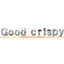 Ｇｏｏｄ ｃｒｉｓｐｙ (Attack on MangOishi)