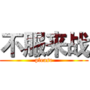不服来战 (please)