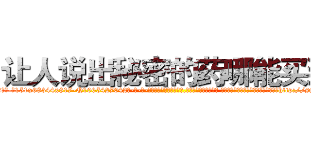 让人说出秘密的药哪能买到 (让人说出秘密的药哪能买到【电-话151x68344x817-Q1065427042元-吉-药-业】我们做的是长期生意,靠的是老客户长期支持 让人说出秘密的药哪能买到在发表了一篇http://sngk.net/GDjhkZ

参考消息网我们做的是长期生意,靠的是老客户长期支持也许我们早该意识到，就连鲍勃·霍斯金斯（金球奖戏剧类电影男主角 
)