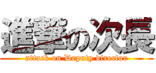 進撃の次長 (attack on Deputy director)