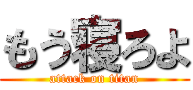 もう寝ろよ (attack on titan)