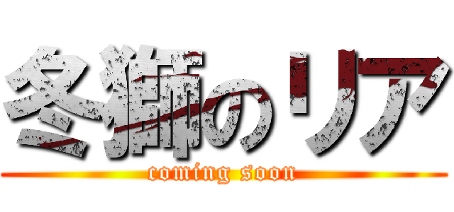 冬獅のリア (coming soon)