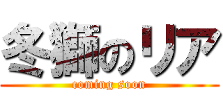 冬獅のリア (coming soon)