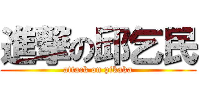 進撃の邱乞民 (attack on pikaka)