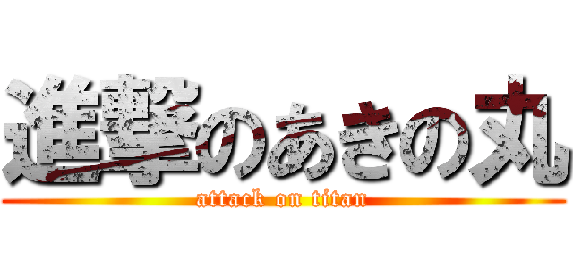 進撃のあきの丸 (attack on titan)