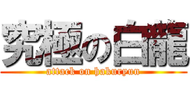 究極の白龍 (attack on hakuryun)