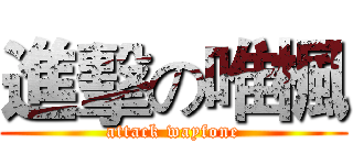 進擊の唯楓 (attack wayfone)