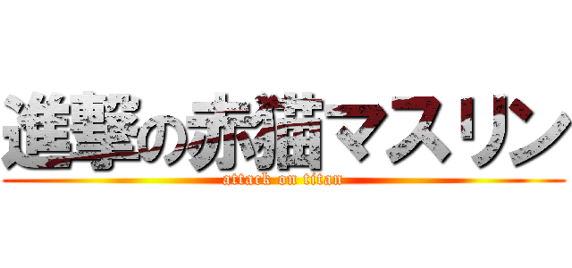 進撃の赤猫マスリン (attack on titan)