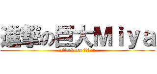 進撃の巨大Ｍｉｙａ (attack on titan)