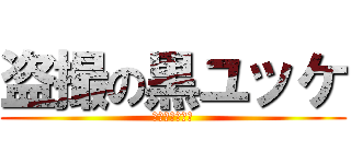 盗撮の黒ユッケ (変態のプライド)