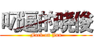 叼逼的晓俊 (Fuck on Jun)