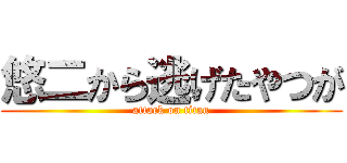 悠二から逃げたやつが (attack on titan)