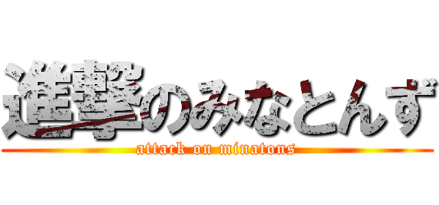 進撃のみなとんず (attack on minatons)